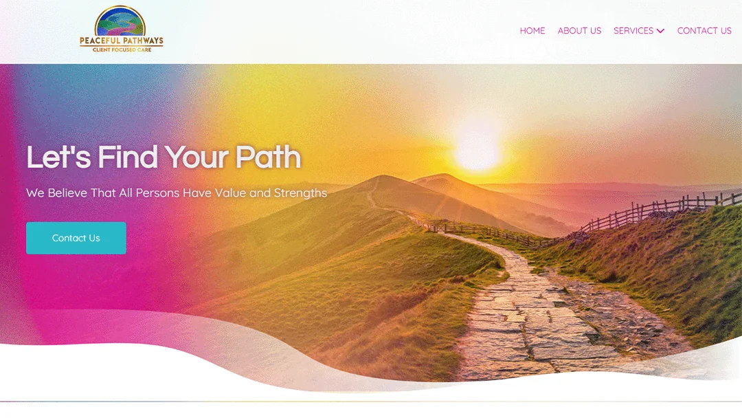 Homepage banner of Peaceful Pathways with a vibrant image of a scenic path at sunrise, emphasizing a journey towards personal growth. The text reads 'Let's Find Your Path' followed by 'We Believe That All Persons Have Value and Strengths.' A 'Contact Us' button is prominently displayed. The top navigation includes Home, About Us, Services, and Contact Us.